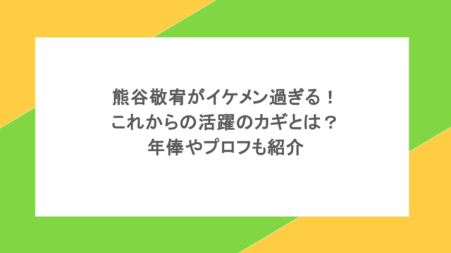 熊谷敬宥がイケメン過ぎる！これからの活躍のカギとは？年俸やプロフも紹介