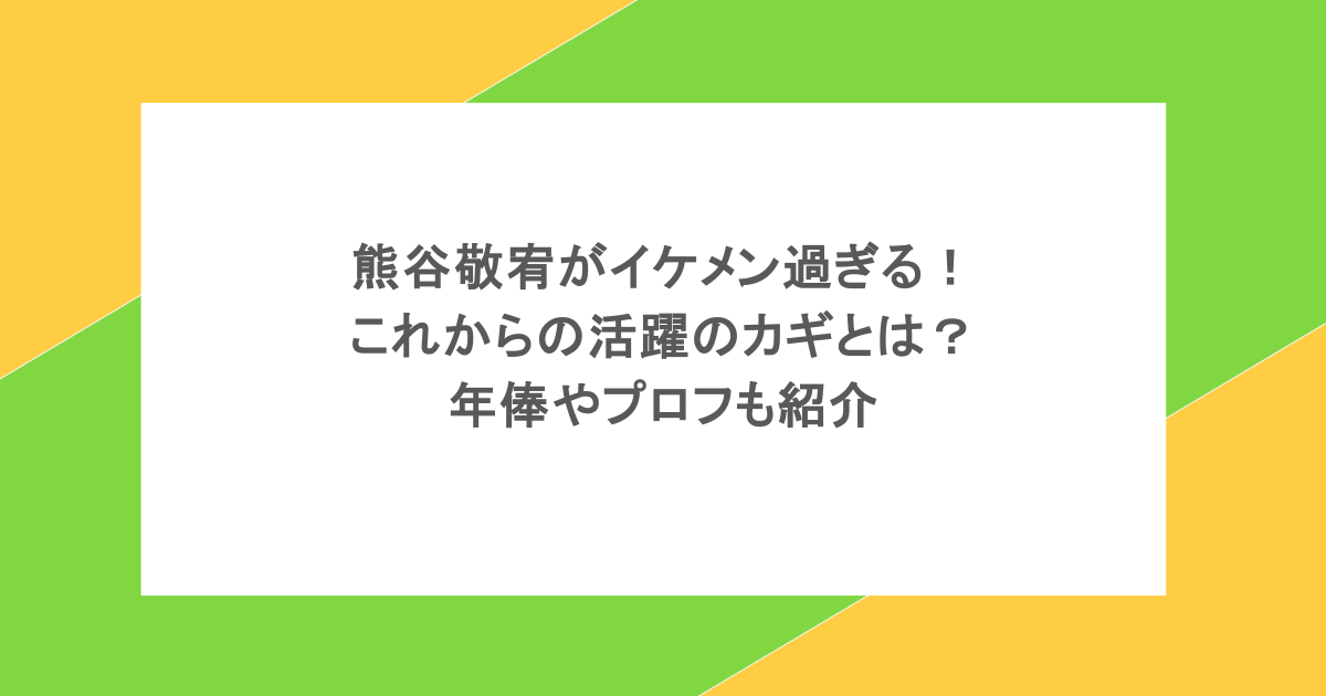 熊谷敬宥がイケメン過ぎる！これからの活躍のカギとは？年俸やプロフも紹介